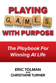 Title: Playing Games with Purpose: The Playbook for Winning at Life, Author: Eric Tolman