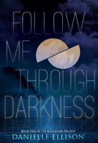 Title: Follow Me Through Darkness, Author: Danielle Ellison