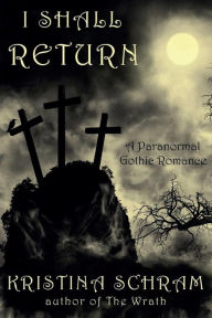 Title: I Shall Return: A Paranormal Gothic Romance: A Paranormal Gothic Romance, Author: Kristina Schram