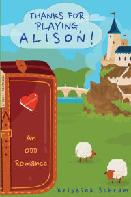 Title: Thanks For Playing, Alison!: An Odd Romance, Author: Kristina Schram