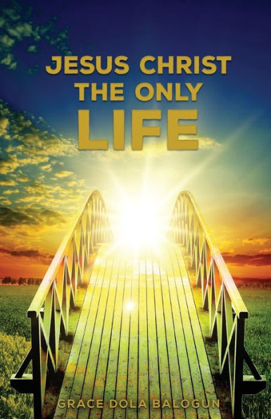 Jesus Christ The Only Life: Life