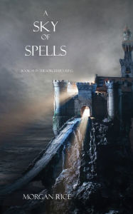 Title: A Sky of Spells (Book #9 in the Sorcerer's Ring), Author: Morgan Rice