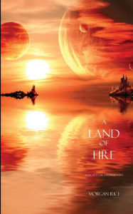 Title: A Land of Fire (Book #12 in the Sorcerer's Ring), Author: Morgan Rice