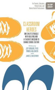 Title: Classroom Heroes: One Child's Struggle with Bullying and a Teacher's Mission to Change School Culture, Author: Jeff Krukar