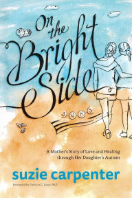 Title: On the Bright Side: A Mother's Story of Love and Healing through Her Daughter's Autism, Author: Suzie Carpenter