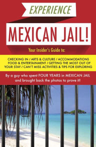 Title: Experience Mexican Jail!: Based on the Actual Cell-phone Diaries of a Dude Who Spent Four Years in Jail in Cancun!, Author: Prisonero Anónimo