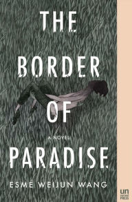 Title: The Border of Paradise: A Novel, Author: Esmé Weijun Wang