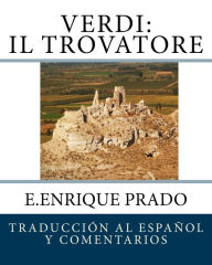 Title: Verdi: Il Trovatore: Traduccion al Espanol y Comentarios, Author: E Enrique Prado