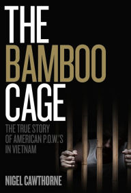 Title: The Bamboo Cage: The True Story of American P.O.W.'s in Vietnam, Author: Nigel Cawthorne