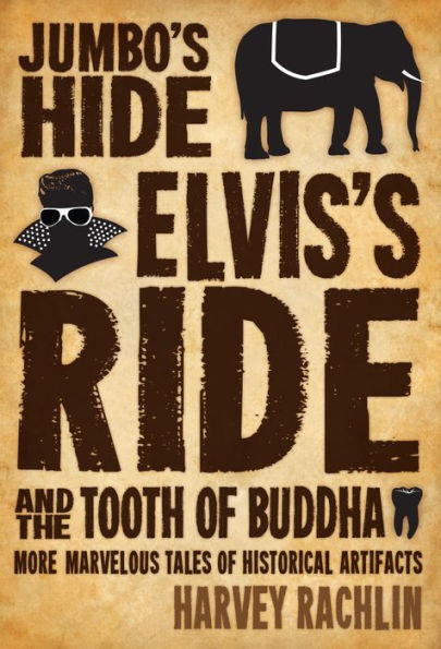 Jumbo's Hide, Elvis's Ride, and the Tooth of Buddha: More Marvelous Tales of Historical Artifacts