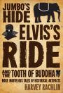Jumbo's Hide, Elvis's Ride, and the Tooth of Buddha: More Marvelous Tales of Historical Artifacts