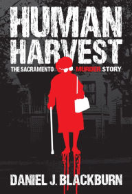 Title: Human Harvest: The Sacramento Murder Story, Author: Daniel J. Blackburn