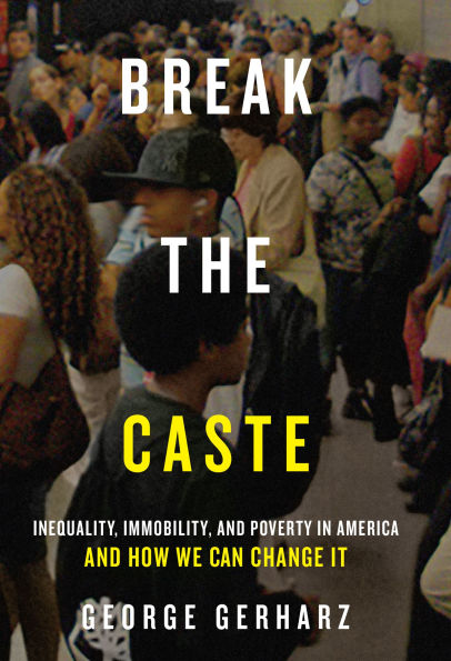 Break the Caste: Inequality, Immobility, and Poverty America How We Can Change It
