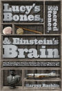 Lucy's Bones, Sacred Stones, & Einstein's Brain: The Remarkable Stories Behind the Great Objects and Artifacts of History, From Antiquity to the Modern Era