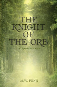 Title: The Knight of the Orb: A Legend and a Myth, Author: MW Penn