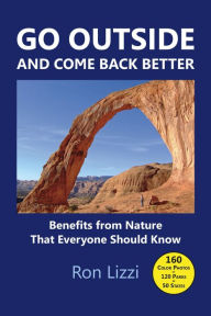 Title: Go Outside and Come Back Better: Benefits from Nature That Everyone Should Know, Author: Ron Lizzi