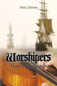 Title: Worshipers: Hope of Freelandia, Author: Kent Larson