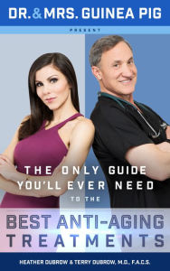 Title: Dr. and Mrs. Guinea Pig Present The Only Guide You'll Ever Need to the Best Anti-Aging Treatments, Author: Dubrow