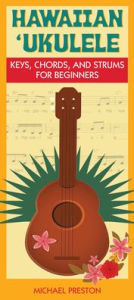 Title: Hawaiian Ukulele: Keys, Chords and Strums for Beginners, Author: Michael Preston