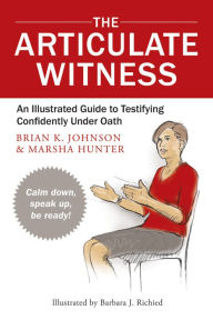 Title: The Articulate Witness: An Illustrated Guide to Testifying Confidently Under Oath, Author: Marsha Hunter