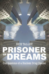 Title: Prisoner of Dreams: Confessions of a Harlem Drug Dealer, Author: Rick Talley