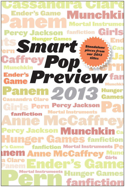 Smart Pop Preview 2013: Standalone Essays and Exclusive Extras on the Hunger Games, Ender's Game, Percy Jackson, the Mortal Instruments, Munchkin, the Dragonriders of Pern, and More