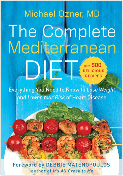 The Complete Mediterranean Diet: Everything You Need to Know Lose Weight and Lower Your Risk of Heart Disease... with 500 Delicious Recipes