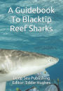 A Guidebook To Blacktip Reef Sharks