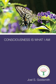 Title: Consciousness Is What I Am, Author: Joel S. Goldsmith