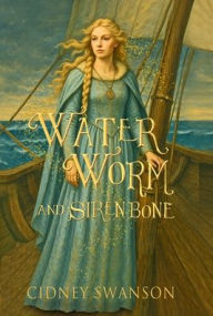 Title: Water Worm and Siren Bone, Author: Cidney Swanson