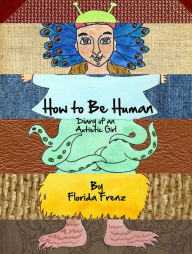 Title: How to Be Human: Diary of an Autistic Girl, Author: Florida Frenz