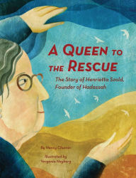 Title: A Queen to the Rescue: The Story of Henrietta Szold, Founder of Hadassah, Author: Nancy Churnin