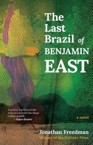 Title: The Last Brazil of Benjamin East: A Novel, Author: Jonathan Freedman