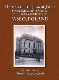 Title: History of the Jews of Jaslo - Yizkor (Memorial) Book of the Jewish Community of Jaslo, Poland, Author: Moshe Nathan Even Chaim (Rapaport)