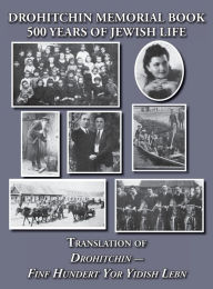 Title: Drohitchin Memorial (Yizkor) Book - 500 Years of Jewish Life (Drohiczyn, Belarus) Translation of Drohitchin - Finf Hundert Yor Yidish Lebn, Author: David Goldman