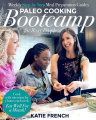 Title: Paleo Cooking Bootcamp for Busy People: Weekly Step-by-Step Meal Preparation Guides, Author: Katie French