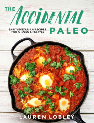 Title: The Accidental Paleo: Easy Vegetarian Recipes for a Paleo Lifestyle, Author: Lauren Lobley