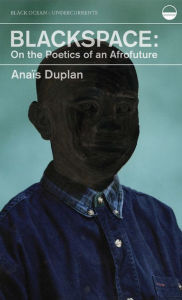 Title: Blackspace: On the Poetics of an Afrofuture, Author: Anaïs Duplan