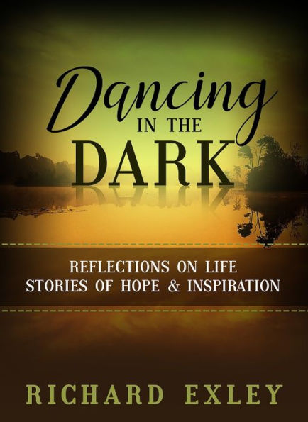 Dancing The Dark: Reflections on Life: Stories of Hope and Inspiration
