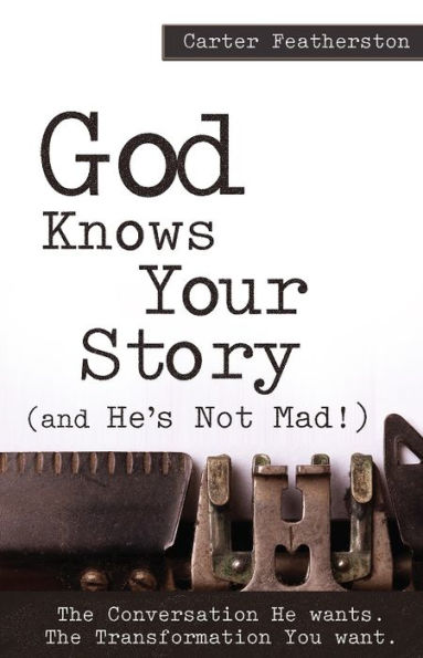 God Knows Your Story: And He's Not Mad