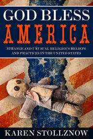 Title: God Bless America: Strange and Unusual Religious Beliefs and Practices in the United States, Author: Karen Stollznow