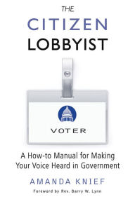 Title: The Citizen Lobbyist: A How-to Manual for Making Your Voice Heard in Government, Author: Amanda Knief