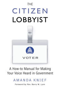 Title: The Citizen Lobbyist: A How-to Manual for Making Your Voice Heard in Government, Author: Amanda Knief