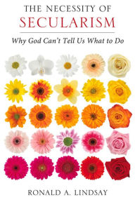 Title: The Necessity of Secularism: Why God Can't Tell Us What to Do, Author: Ronald A. Lindsay
