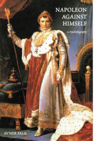 Title: Napoleon Against Himself: A Psychobiography, Author: Avner Falk