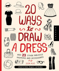 Title: 20 Ways to Draw a Dress and 23 Other Fabulous Fashions and Accessories: A Book for Artists, Designers, and Doodlers, Author: Quarry Creative Team