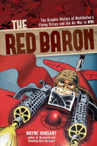 Title: The Red Baron: The Graphic History of Richthofen's Flying Circus and the Air War in Wwi, Author: Wayne Vansant