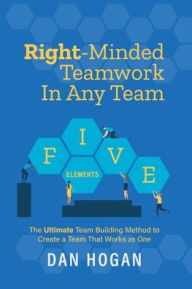 Title: Right-Minded Teamwork in Any Team: The Ultimate Team Building Method to Create a Team That Works as One, Author: Dan Hogan