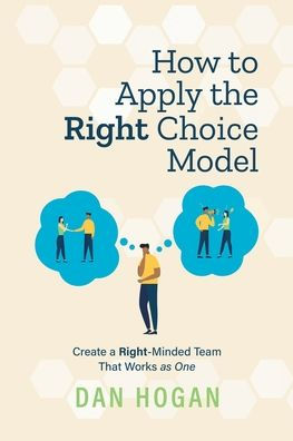 How to Apply the Right Choice Model: Create a Right-Minded Team That Works as One