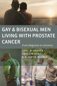 Title: Gay and Bisexual Men Living with Prostate Cancer: From Diagnosis to Recovery, Author: Jane M. Ussher